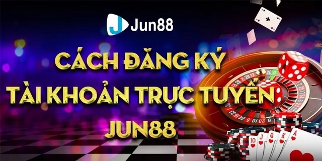 Đăng ký jun88 chi tiết và chưa bao giờ dễ dàng hơn tại đây