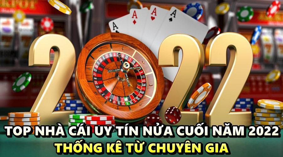 Top nhà cái uy tín nửa cuối năm 2022 thống kê từ chuyên gia