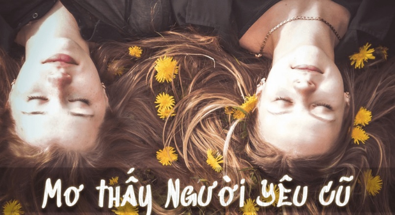 Nằm mơ thấy người yêu cũ quay lại và 8 con đề may mắn